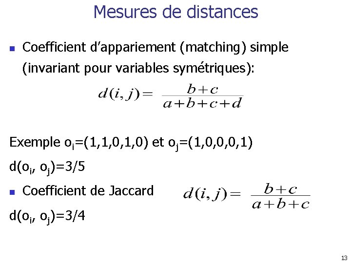Mesures de distances n Coefficient d’appariement (matching) simple (invariant pour variables symétriques): Exemple oi=(1,