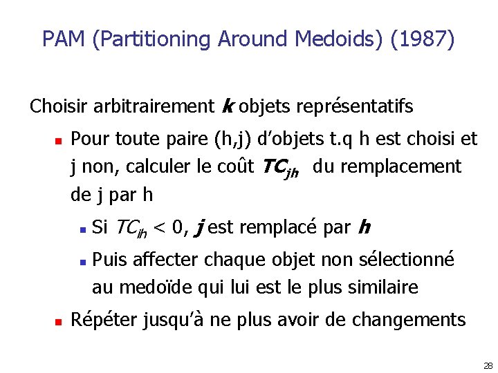 PAM (Partitioning Around Medoids) (1987) Choisir arbitrairement k objets représentatifs n Pour toute paire