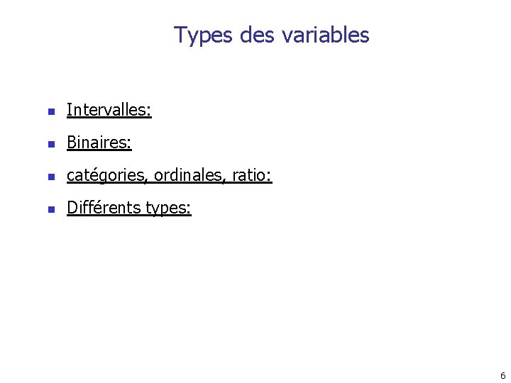 Types des variables n Intervalles: n Binaires: n catégories, ordinales, ratio: n Différents types:
