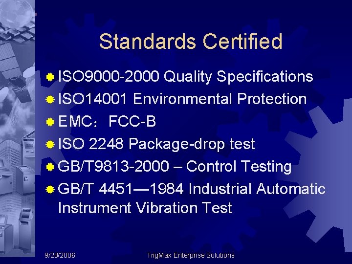 Standards Certified ® ISO 9000 -2000 Quality Specifications ® ISO 14001 Environmental Protection ®