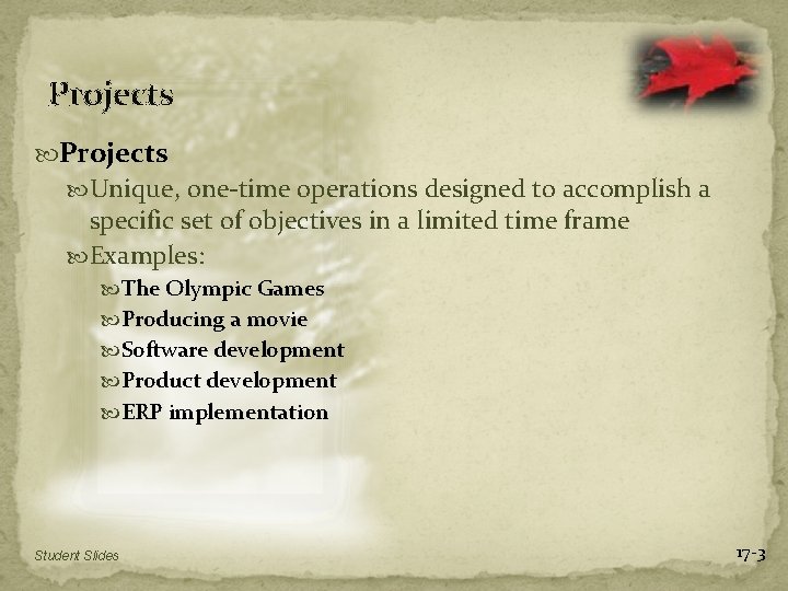 Projects Unique, one-time operations designed to accomplish a specific set of objectives in a