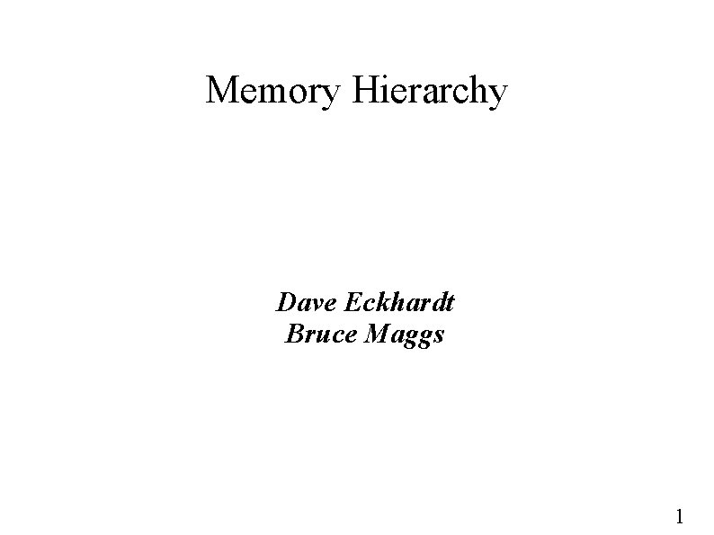 Memory Hierarchy Dave Eckhardt Bruce Maggs 1 