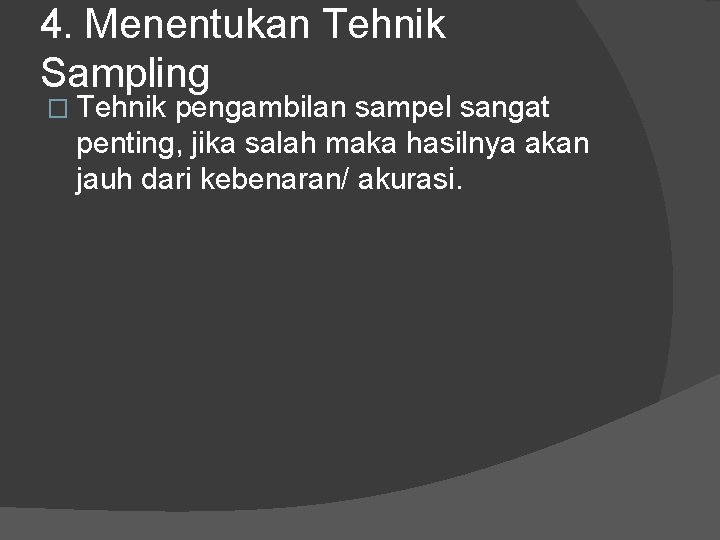 4. Menentukan Tehnik Sampling � Tehnik pengambilan sampel sangat penting, jika salah maka hasilnya