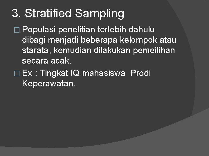 3. Stratified Sampling � Populasi penelitian terlebih dahulu dibagi menjadi beberapa kelompok atau starata,