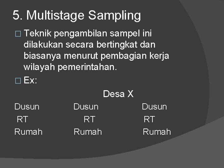 5. Multistage Sampling � Teknik pengambilan sampel ini dilakukan secara bertingkat dan biasanya menurut
