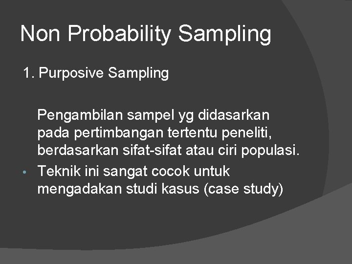 Non Probability Sampling 1. Purposive Sampling Pengambilan sampel yg didasarkan pada pertimbangan tertentu peneliti,