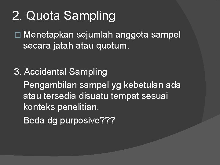2. Quota Sampling � Menetapkan sejumlah anggota sampel secara jatah atau quotum. 3. Accidental