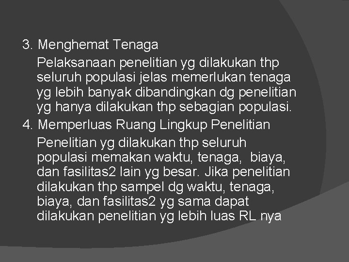 3. Menghemat Tenaga Pelaksanaan penelitian yg dilakukan thp seluruh populasi jelas memerlukan tenaga yg