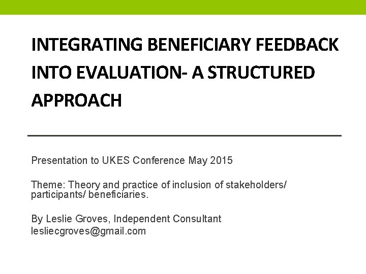 INTEGRATING BENEFICIARY FEEDBACK INTO EVALUATION- A STRUCTURED APPROACH Presentation to UKES Conference May 2015
