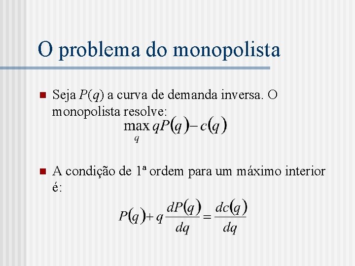 O problema do monopolista n Seja P(q) a curva de demanda inversa. O monopolista
