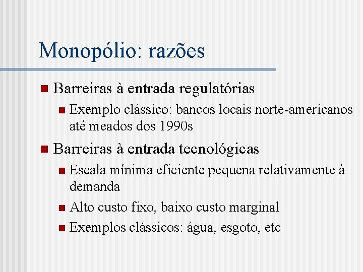 Monopólio: razões n Barreiras à entrada regulatórias n n Exemplo clássico: bancos locais norte-americanos