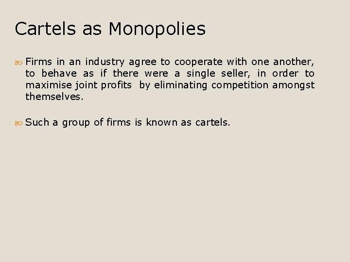 Cartels as Monopolies Firms in an industry agree to cooperate with one another, to