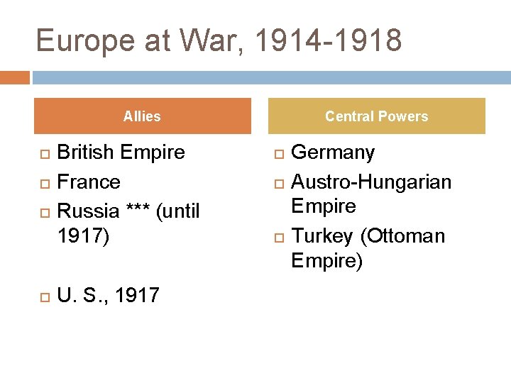 Europe at War, 1914 -1918 Allies British Empire France Russia *** (until 1917) U.