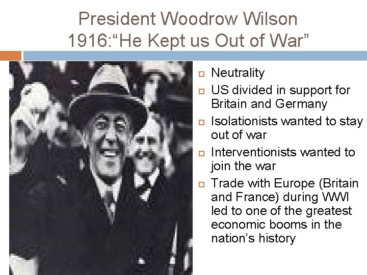 President Woodrow Wilson 1916: “He Kept us Out of War” Neutrality US divided in