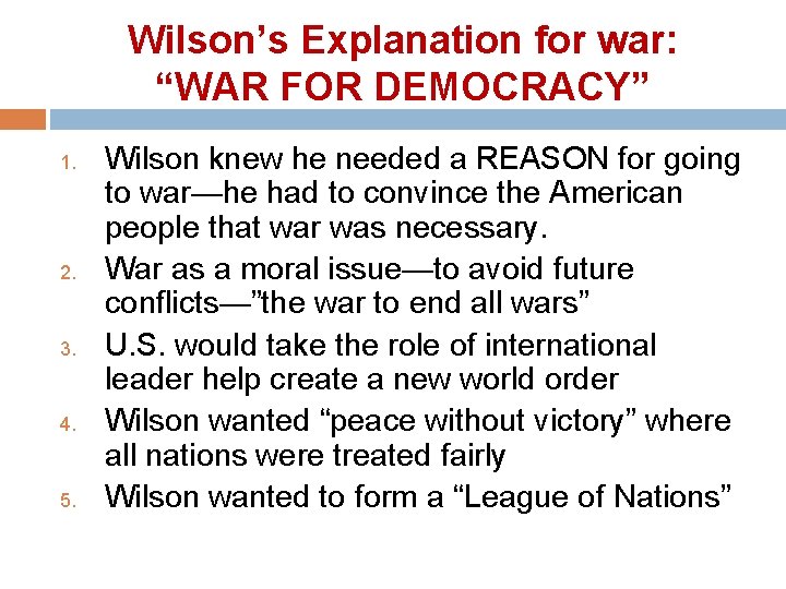 Wilson’s Explanation for war: “WAR FOR DEMOCRACY” 1. 2. 3. 4. 5. Wilson knew