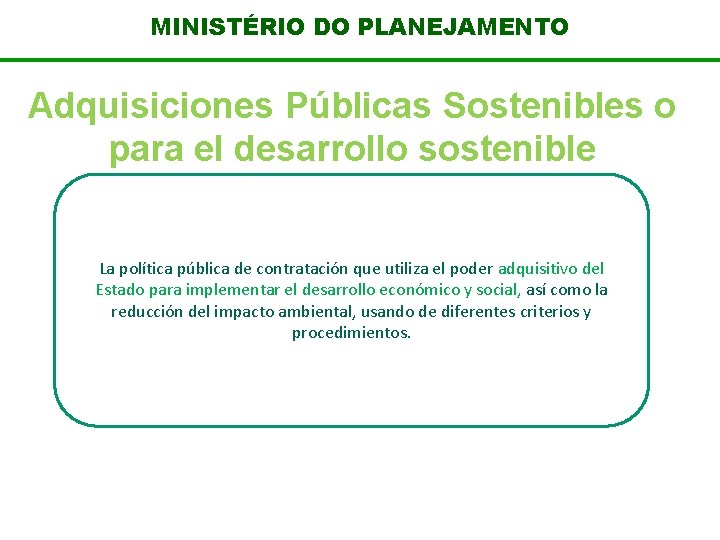 MINISTÉRIO DO PLANEJAMENTO Adquisiciones Públicas Sostenibles o para el desarrollo sostenible La política pública