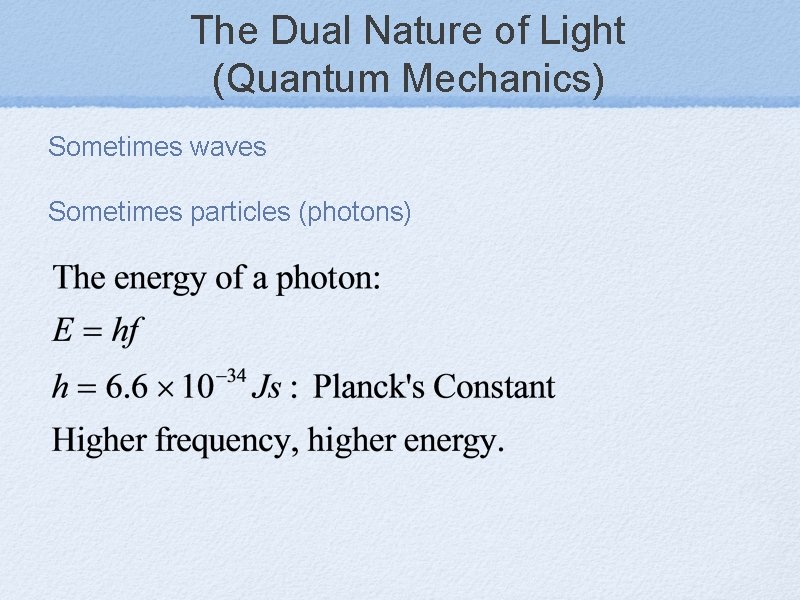 The Dual Nature of Light (Quantum Mechanics) Sometimes waves Sometimes particles (photons) 