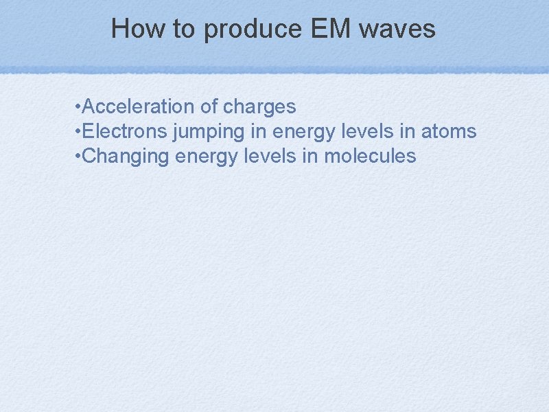How to produce EM waves • Acceleration of charges • Electrons jumping in energy