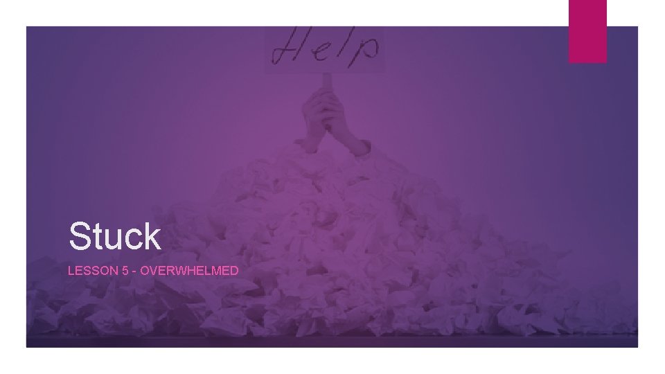 Stuck LESSON 5 OVERWHELMED This weeks challenge HOW