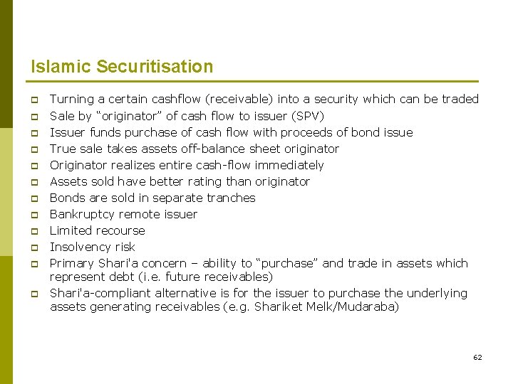 Islamic Securitisation p p p Turning a certain cashflow (receivable) into a security which