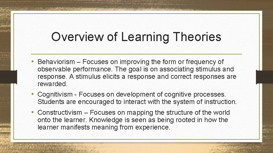 Overview of Learning Theories • Behaviorism – Focuses on improving the form or frequency