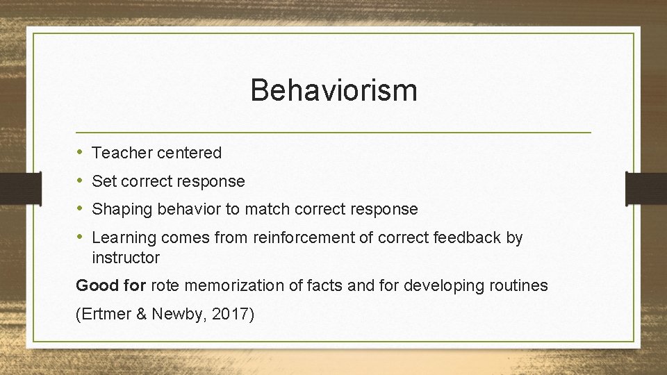 Behaviorism • • Teacher centered Set correct response Shaping behavior to match correct response