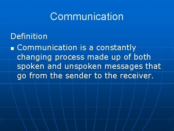 Communication Definition n Communication is a constantly changing process made up of both spoken