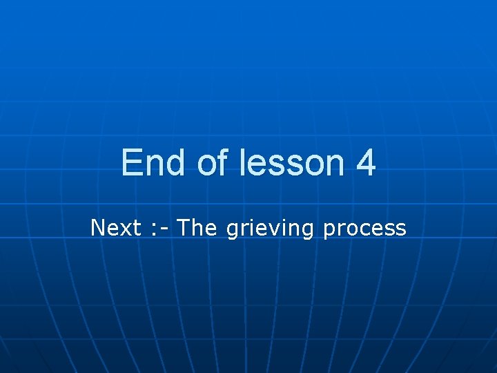 End of lesson 4 Next : - The grieving process 