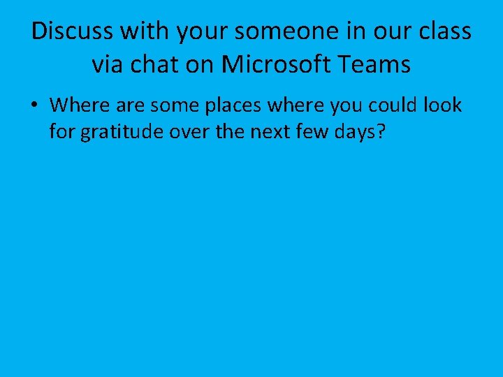 Discuss with your someone in our class via chat on Microsoft Teams • Where