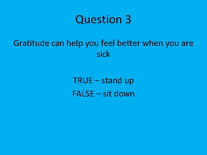 Question 3 Gratitude can help you feel better when you are sick TRUE –