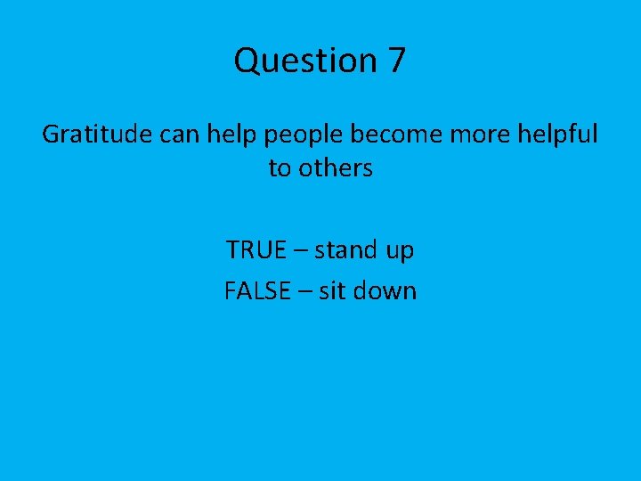 Question 7 Gratitude can help people become more helpful to others TRUE – stand