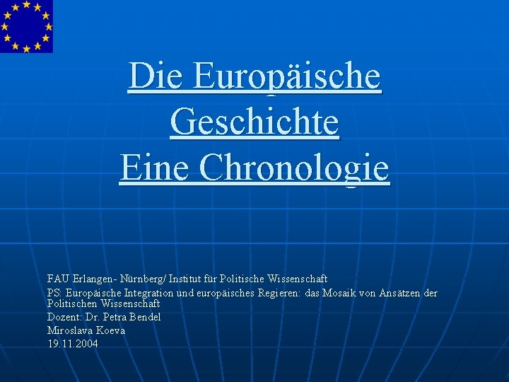 Die Europäische Geschichte Eine Chronologie FAU Erlangen- Nürnberg/ Institut für Politische Wissenschaft PS: Europäische