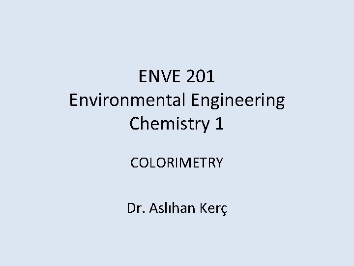 ENVE 201 Environmental Engineering Chemistry 1 COLORIMETRY Dr. Aslıhan Kerç 