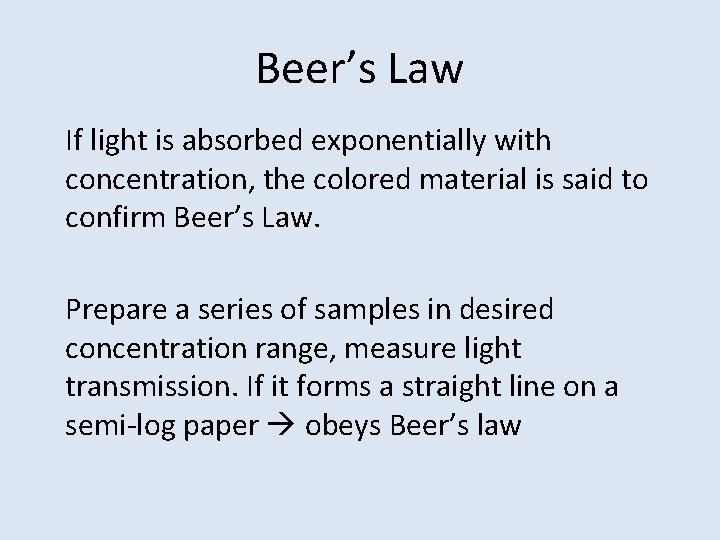 Beer’s Law If light is absorbed exponentially with concentration, the colored material is said
