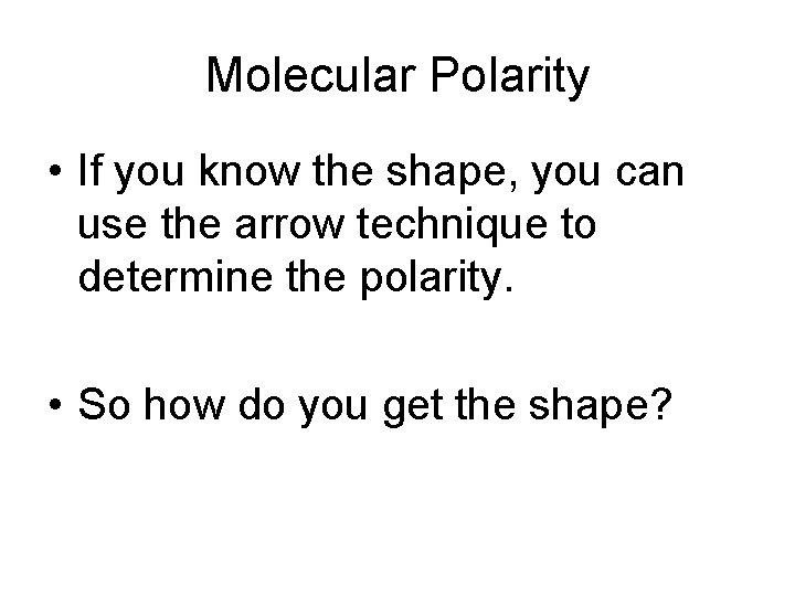 Molecular Polarity • If you know the shape, you can use the arrow technique