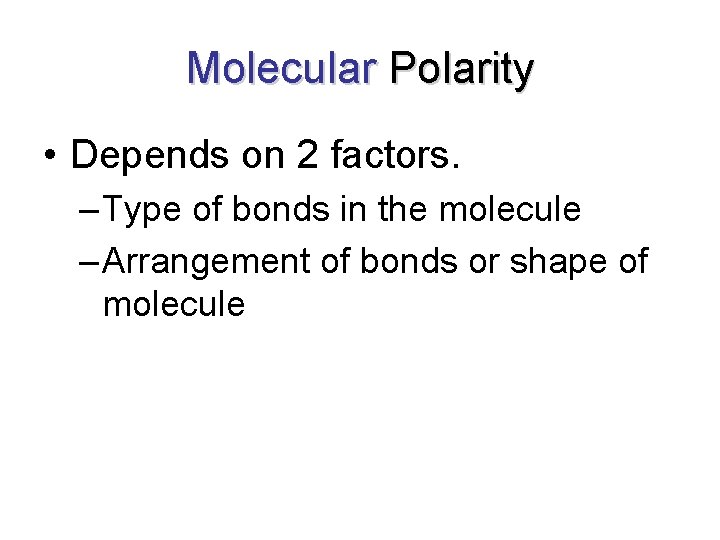 Molecular Polarity • Depends on 2 factors. – Type of bonds in the molecule