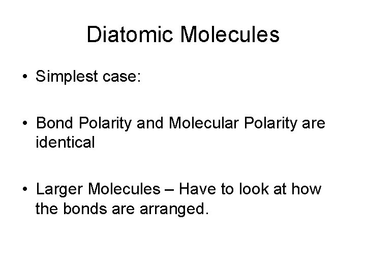 Diatomic Molecules • Simplest case: • Bond Polarity and Molecular Polarity are identical •