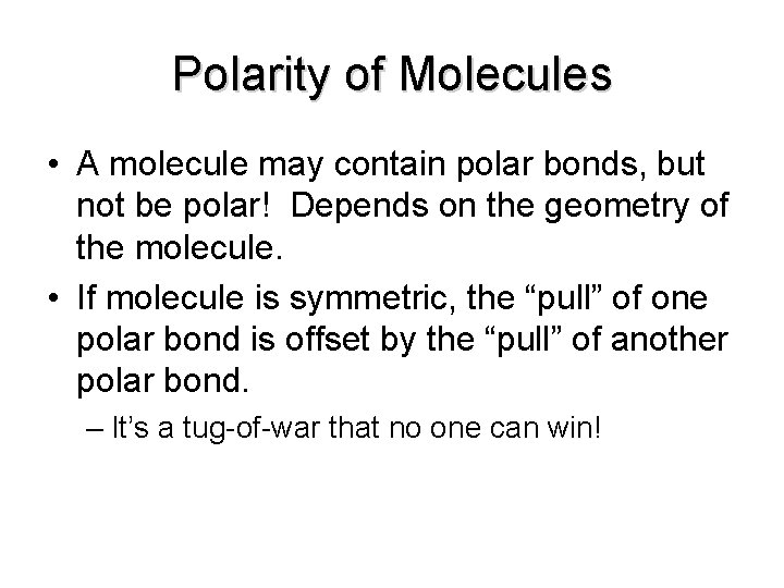 Polarity of Molecules • A molecule may contain polar bonds, but not be polar!