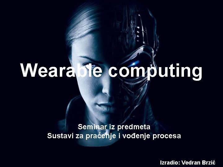 Wearable computing Seminar iz predmeta Sustavi za praćenje i vođenje procesa Izradio: Vedran Brzić