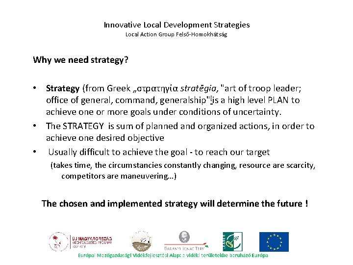 Innovative Local Development Strategies Local Action Group Felső-Homokhátság Why we need strategy? • Strategy