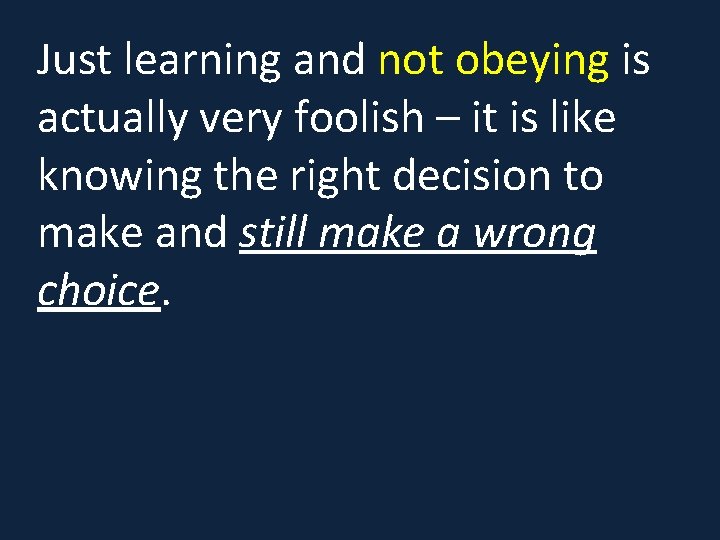 Just learning and not obeying is actually very foolish – it is like knowing