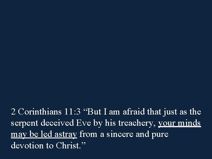 2 Corinthians 11: 3 “But I am afraid that just as the serpent deceived