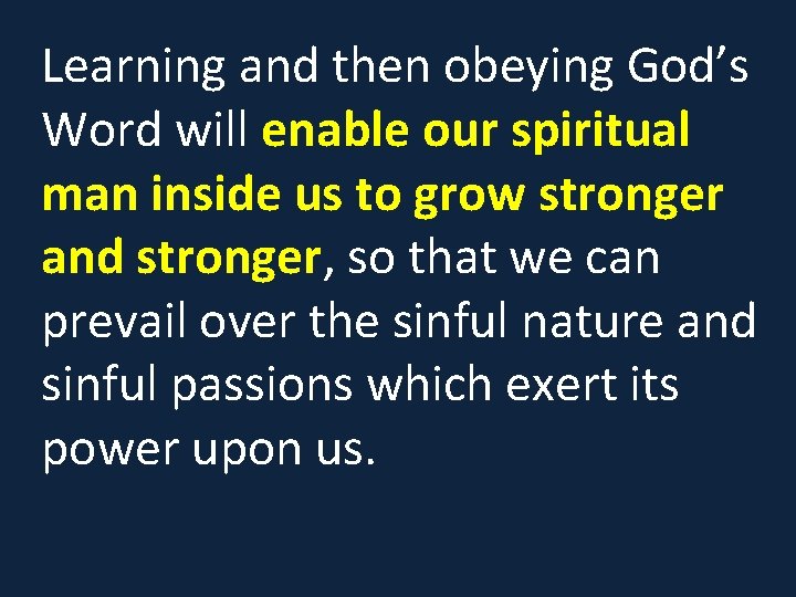 Learning and then obeying God’s Word will enable our spiritual man inside us to