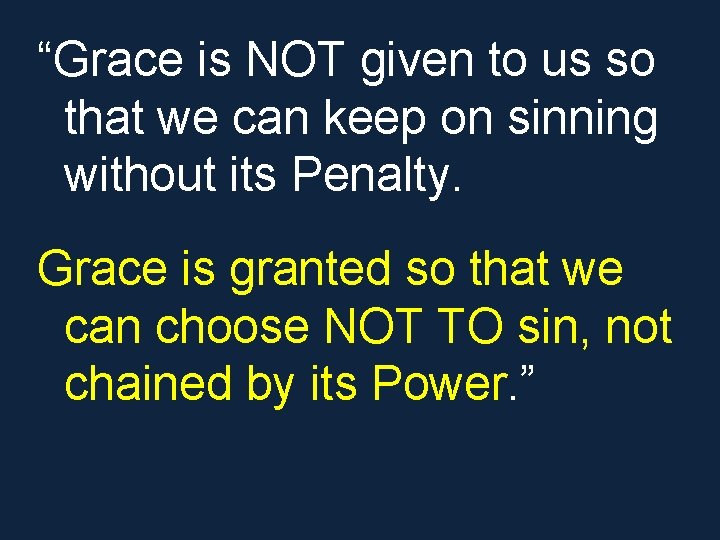 “Grace is NOT given to us so that we can keep on sinning without