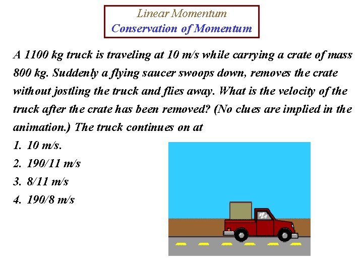 Linear Momentum Conservation of Momentum A 1100 kg truck is traveling at 10 m/s