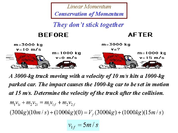 Linear Momentum Conservation of Momentum They don’t stick together A 3000 -kg truck moving