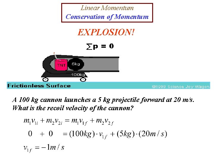 Linear Momentum Conservation of Momentum EXPLOSION! A 100 kg cannon launches a 5 kg