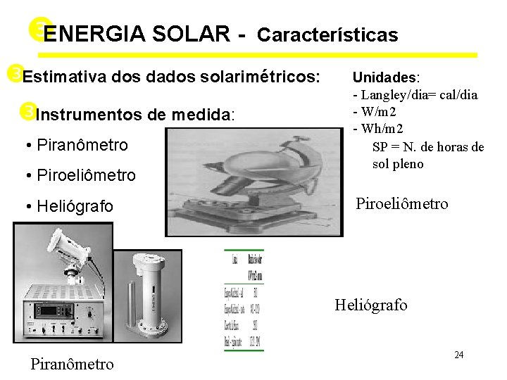  ENERGIA SOLAR - Características Estimativa dos dados solarimétricos: Instrumentos de medida: • Piranômetro