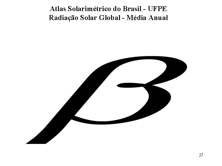 Atlas Solarimétrico do Brasil - UFPE Radiação Solar Global - Média Anual 27 