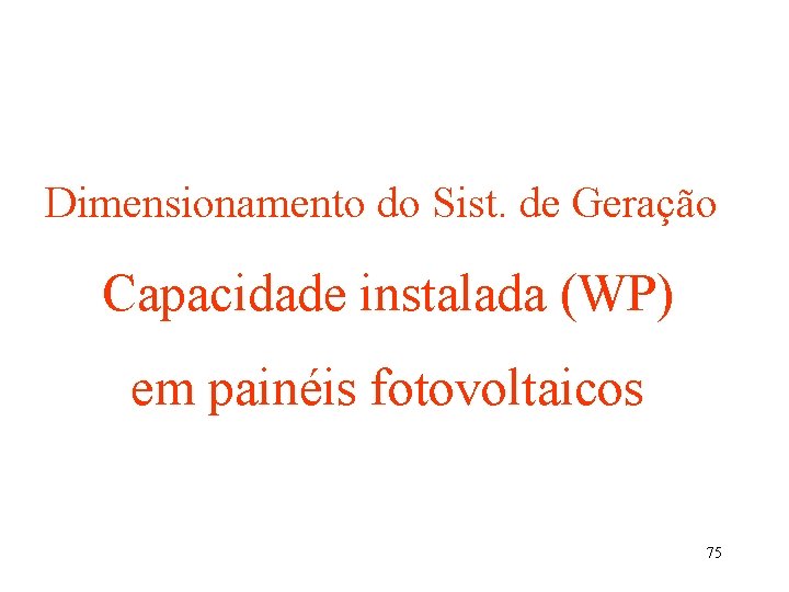 Dimensionamento do Sist. de Geração Capacidade instalada (WP) em painéis fotovoltaicos 75 